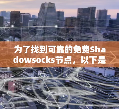 为了找到可靠的免费Shadowsocks节点,以下是一步步的指南 为了找到可靠的免费Shadowsocks节点,以下是一步步的指南