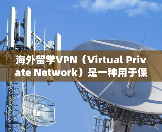 海外留学VPN(Virtual Private Network)是一种用于保护隐私、绕过地区限制和访问受限制资源的网络工具。以下是一些关于海外留学VPN的重要信息和建议 海外留学VPN(Virtual Private Network)是一种用于保护隐私、绕过地区限制和访问受限制资源的网络工具。以下是一些关于海外留学VPN的重要信息和建议