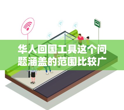 华人回国工具这个问题涵盖的范围比较广,具体取决于个人的需求和情况。以下是一些可能相关的工具和资源,帮助华人更好地规划和执行回国计划 华人回国工具这个问题涵盖的范围比较广,具体取决于个人的需求和情况。以下是一些可能相关的工具和资源,帮助华人更好地规划和执行回国计划