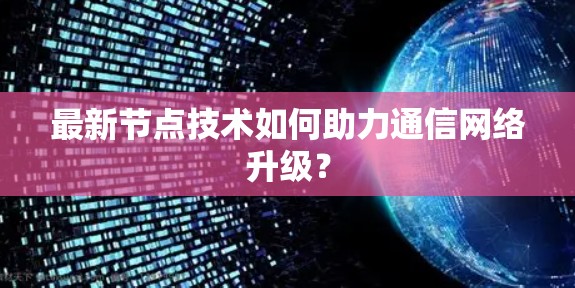 最新节点技术如何助力通信网络升级？