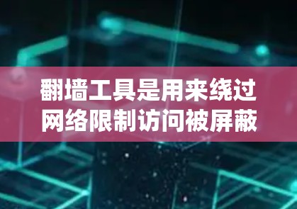 翻墙工具是用来绕过网络限制访问被屏蔽的网站或内容的软件或方法。最新的翻墙工具可能包括以下几种 翻墙工具是用来绕过网络限制访问被屏蔽的网站或内容的软件或方法。最新的翻墙工具可能包括以下几种