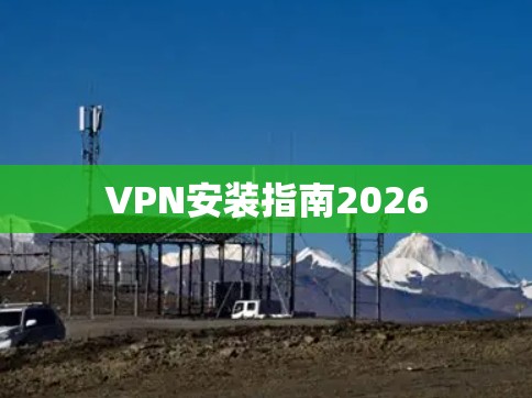 VPN安装指南2026 VPN安装指南2026