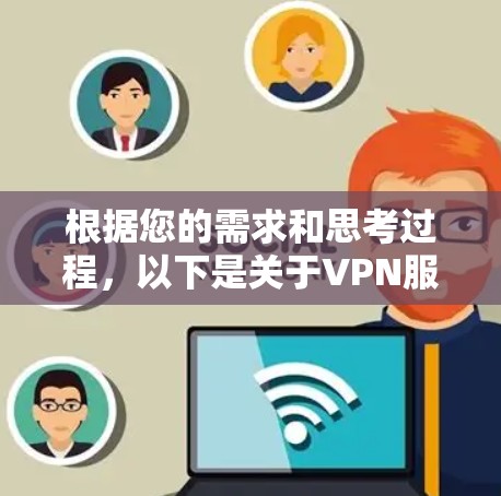 根据您的需求和思考过程,以下是关于VPN服务品牌的详细介绍和建议 根据您的需求和思考过程,以下是关于VPN服务品牌的详细介绍和建议
