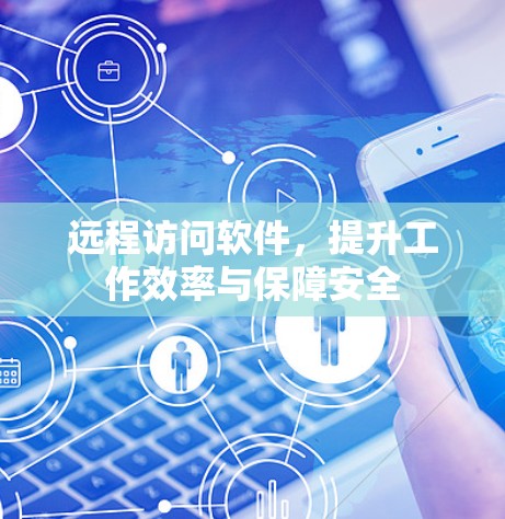 远程访问软件,提升工作效率与保障安全 远程访问软件,提升工作效率与保障安全