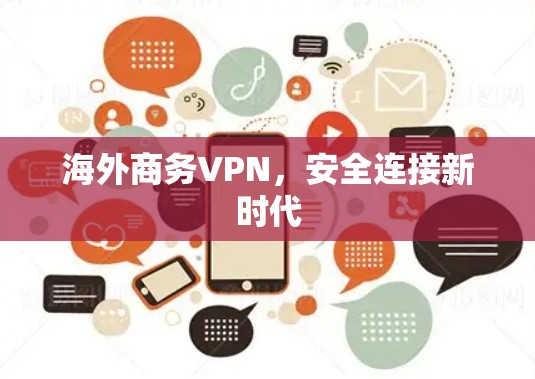海外商务VPN,安全连接新时代 海外商务VPN,安全连接新时代