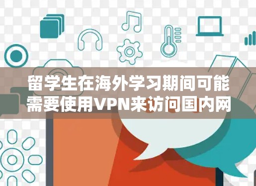 留学生在海外学习期间可能需要使用VPN来访问国内网络资源或保护隐私。以下是为留学生推荐的专用VPN服务和使用指南 留学生在海外学习期间可能需要使用VPN来访问国内网络资源或保护隐私。以下是为留学生推荐的专用VPN服务和使用指南