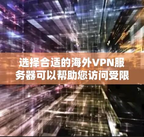 选择合适的海外VPN服务器可以帮助您访问受限制的内容并保护隐私。以下是详细的步骤指南