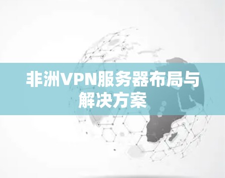 非洲VPN服务器布局与解决方案