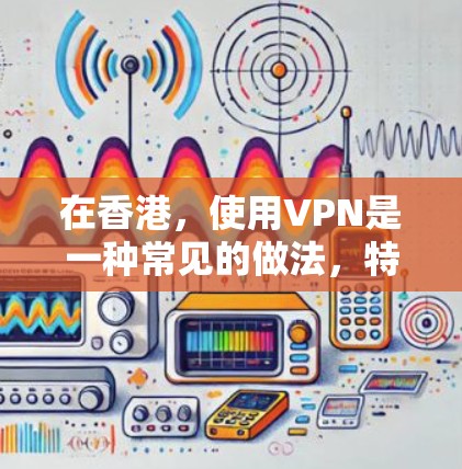 在香港,使用VPN是一种常见的做法,特别是为了保护隐私或访问受限的网站。以下是一些推荐的VPN服务 在香港,使用VPN是一种常见的做法,特别是为了保护隐私或访问受限的网站。以下是一些推荐的VPN服务