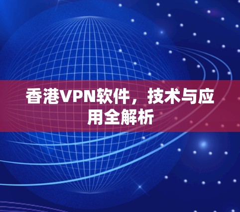 香港VPN软件，技术与应用全解析