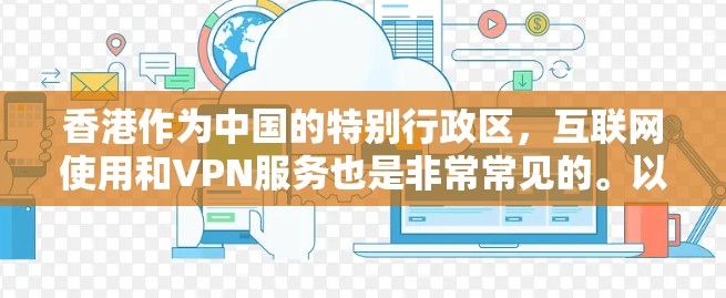 香港作为中国的特别行政区,互联网使用和VPN服务也是非常常见的。以下是一些关于香港VPN线路的基本信息和建议 香港作为中国的特别行政区,互联网使用和VPN服务也是非常常见的。以下是一些关于香港VPN线路的基本信息和建议