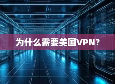 为什么需要美国VPN? 为什么需要美国VPN?
