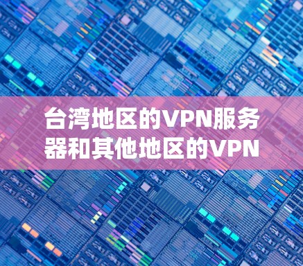 台湾地区的VPN服务器和其他地区的VPN服务器类似，提供的服务包括保护隐私、绕过地区限制或访问受限的网站。以下是一些常见的VPN服务提供商，可能会在台湾地区有服务器