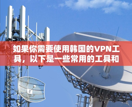 如果你需要使用韩国的VPN工具，以下是一些常用的工具和方法