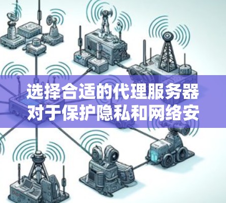 选择合适的代理服务器对于保护隐私和网络安全非常重要。以下是根据您的需求整理出的推荐方案