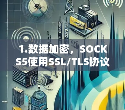1.数据加密，SOCKS5使用SSL/TLS协议对数据进行加密，确保传输过程中的数据安全，防止被窃听或篡改