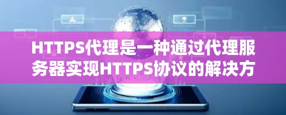 HTTPS代理是一种通过代理服务器实现HTTPS协议的解决方案,用于加密和安全地传输数据。以下是关于HTTPS代理的详细说明 HTTPS代理是一种通过代理服务器实现HTTPS协议的解决方案,用于加密和安全地传输数据。以下是关于HTTPS代理的详细说明