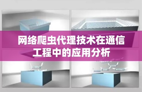 网络爬虫代理技术在通信工程中的应用分析
