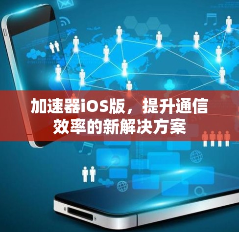 加速器iOS版，提升通信效率的新解决方案