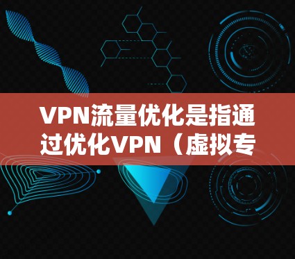 VPN流量优化是指通过优化VPN(虚拟专用网络)网络流量的传输效率、安全性和性能,以满足用户对隐私保护、数据安全和网络连接速度的需求。以下是一些常见的VPN流量优化方法和策略 VPN流量优化是指通过优化VPN(虚拟专用网络)网络流量的传输效率、安全性和性能,以满足用户对隐私保护、数据安全和网络连接速度的需求。以下是一些常见的VPN流量优化方法和策略