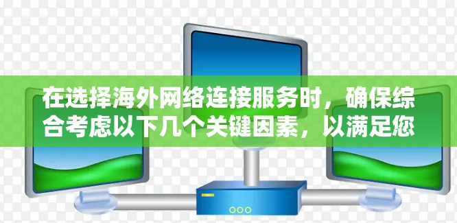 在选择海外网络连接服务时，确保综合考虑以下几个关键因素，以满足您的业务需求