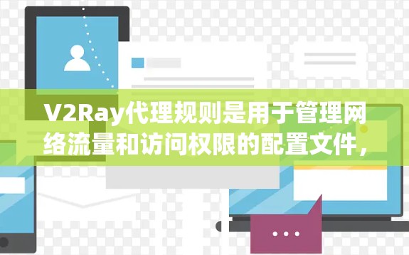 V2Ray代理规则是用于管理网络流量和访问权限的配置文件,通过定义域名、端口、规则类型等来指定哪些流量可以经过代理服务器处理。以下是关于V2Ray代理规则的一些关键点和常见配置示例 V2Ray代理规则是用于管理网络流量和访问权限的配置文件,通过定义域名、端口、规则类型等来指定哪些流量可以经过代理服务器处理。以下是关于V2Ray代理规则的一些关键点和常见配置示例