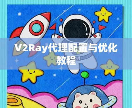V2Ray代理配置与优化教程 V2Ray代理配置与优化教程