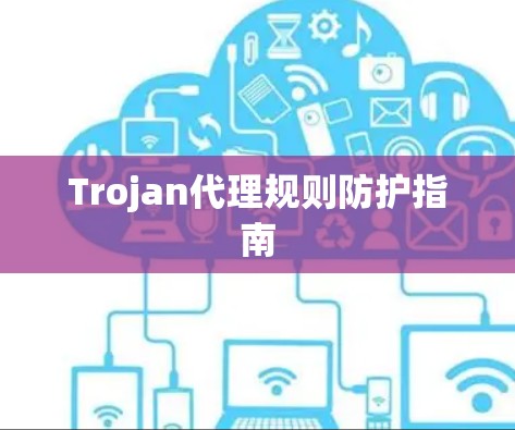 Trojan代理规则防护指南 Trojan代理规则防护指南