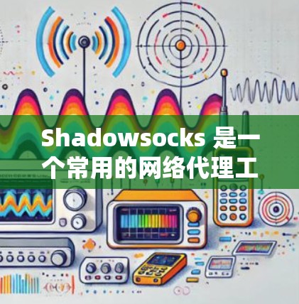 Shadowsocks 是一个常用的网络代理工具，主要用于隐藏网络流量，避免被网络管理员或政府过滤。以下是配置 Shadowsocks 代理的基本步骤和说明