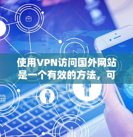 使用VPN访问国外网站是一个有效的方法,可以帮助绕过地理限制并保护隐私。以下是详细的步骤和建议,帮助您顺利完成这一过程 使用VPN访问国外网站是一个有效的方法,可以帮助绕过地理限制并保护隐私。以下是详细的步骤和建议,帮助您顺利完成这一过程