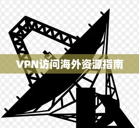 VPN访问海外资源指南 VPN访问海外资源指南