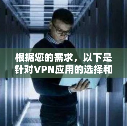 根据您的需求，以下是针对VPN应用的选择和使用建议