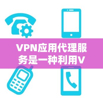 VPN应用代理服务是一种利用VPN技术提供网络管理和访问控制的服务,主要用于企业内部网络管理和个人隐私保护。以下是对该服务的详细分析 VPN应用代理服务是一种利用VPN技术提供网络管理和访问控制的服务,主要用于企业内部网络管理和个人隐私保护。以下是对该服务的详细分析