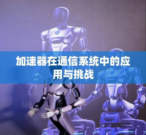 加速器在通信系统中的应用与挑战