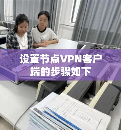 设置节点VPN客户端的步骤如下