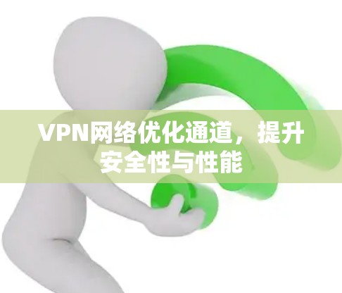 VPN网络优化通道,提升安全性与性能 VPN网络优化通道,提升安全性与性能