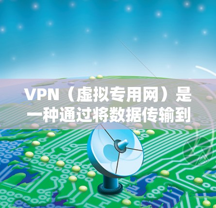 VPN（虚拟专用网）是一种通过将数据传输到另一个服务器来加密和安全地访问互联网的方式。优化VPN网页访问体验可以从以下几个方面入手