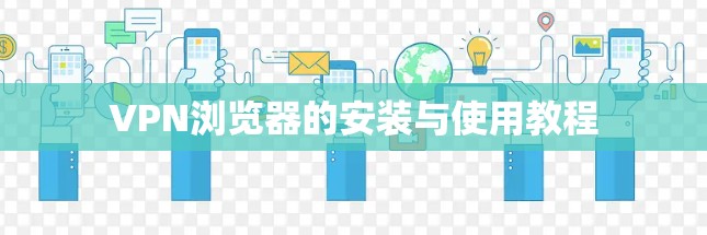 VPN浏览器的安装与使用教程 VPN浏览器的安装与使用教程
