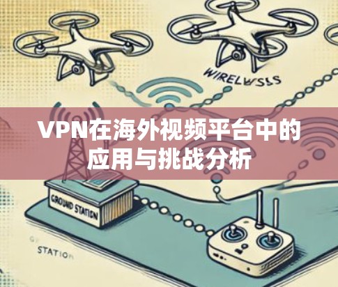 VPN在海外视频平台中的应用与挑战分析