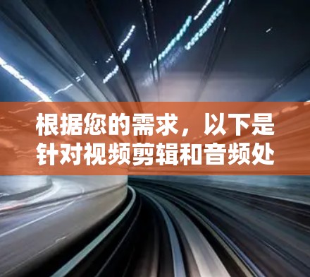 根据您的需求,以下是针对视频剪辑和音频处理的推荐方案,考虑到您的预算有限,提供了一些免费和低价的工具选择 根据您的需求,以下是针对视频剪辑和音频处理的推荐方案,考虑到您的预算有限,提供了一些免费和低价的工具选择