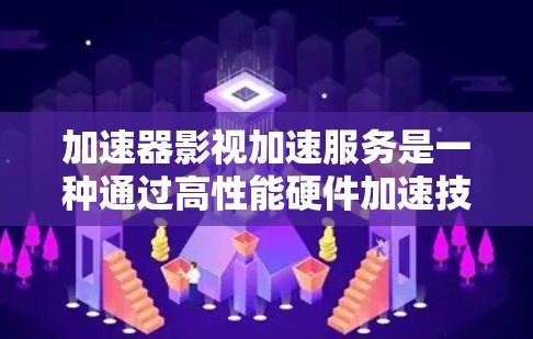 加速器影视加速服务是一种通过高性能硬件加速技术提升视频加载和播放效率的解决方案,广泛应用于视频流优化、动画加速、互动加速和数据加速等多个领域。以下是对这一技术的详细解释 加速器影视加速服务是一种通过高性能硬件加速技术提升视频加载和播放效率的解决方案,广泛应用于视频流优化、动画加速、互动加速和数据加速等多个领域。以下是对这一技术的详细解释