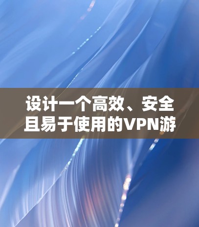 设计一个高效、安全且易于使用的VPN游戏网络方案需要综合考虑多个关键因素。以下是一个结构化的方案,涵盖了各个重要方面,从网络架构到维护与支持,确保方案的全面性和可行性 设计一个高效、安全且易于使用的VPN游戏网络方案需要综合考虑多个关键因素。以下是一个结构化的方案,涵盖了各个重要方面,从网络架构到维护与支持,确保方案的全面性和可行性