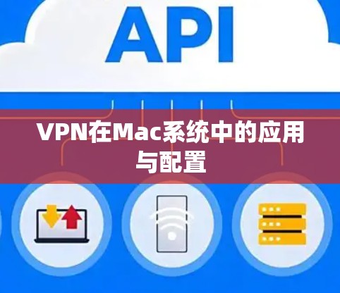 VPN在Mac系统中的应用与配置 VPN在Mac系统中的应用与配置