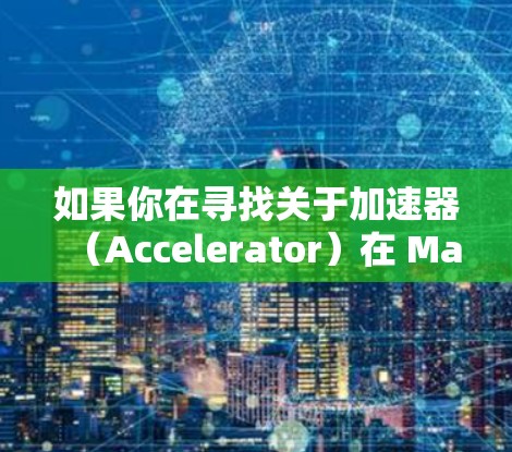如果你在寻找关于加速器(Accelerator)在 Mac 上的教程,以下是一些可能的方向和资源建议 如果你在寻找关于加速器(Accelerator)在 Mac 上的教程,以下是一些可能的方向和资源建议