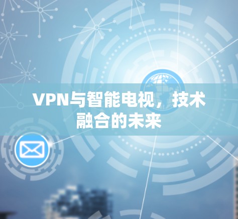 VPN与智能电视，技术融合的未来