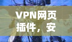 VPN网页插件，安全通行的秘密武器