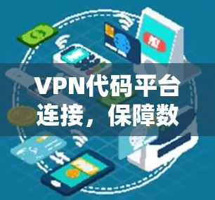 VPN代码平台连接，保障数据安全的关键技术