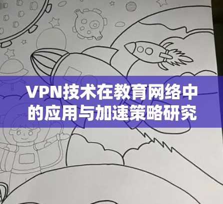 VPN技术在教育网络中的应用与加速策略研究 VPN技术在教育网络中的应用与加速策略研究