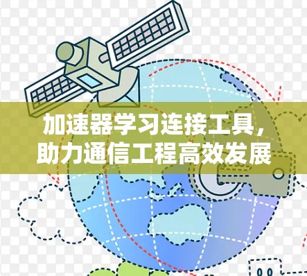 加速器学习连接工具,助力通信工程高效发展 加速器学习连接工具,助力通信工程高效发展