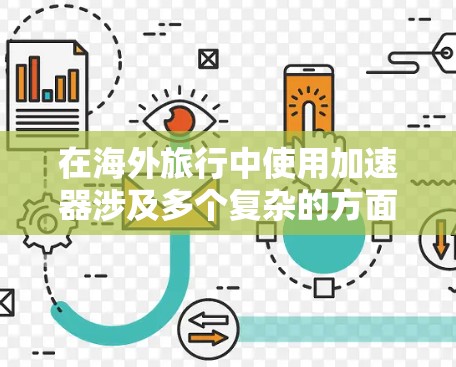 在海外旅行中使用加速器涉及多个复杂的方面，包括设备运输、国际合作、政策与法律、技术支持等。以下是对这一主题的详细探讨